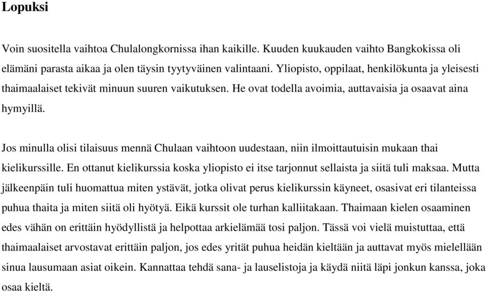 Jos minulla olisi tilaisuus mennä Chulaan vaihtoon uudestaan, niin ilmoittautuisin mukaan thai kielikurssille. En ottanut kielikurssia koska yliopisto ei itse tarjonnut sellaista ja siitä tuli maksaa.