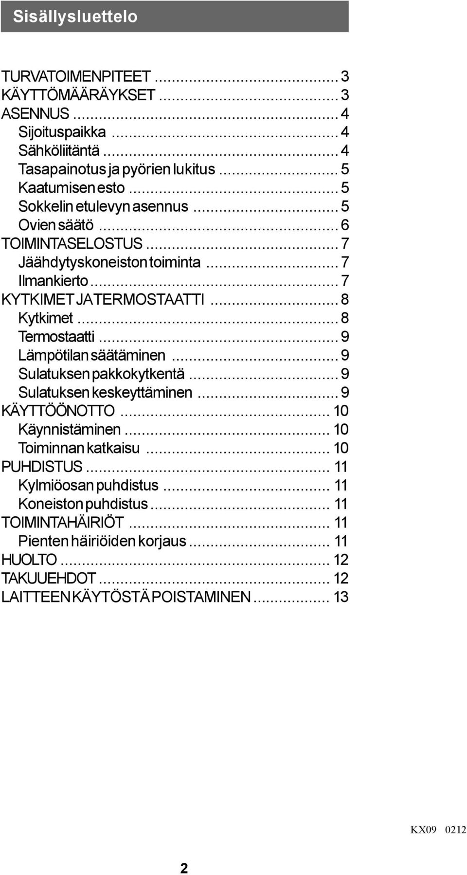 .. 8 Termostaatti... 9 Lämpötilan säätäminen... 9 Sulatuksen pakkokytkentä... 9 Sulatuksen keskeyttäminen... 9 KÄYTTÖÖNOTTO... 10 Käynnistäminen... 10 Toiminnan katkaisu.