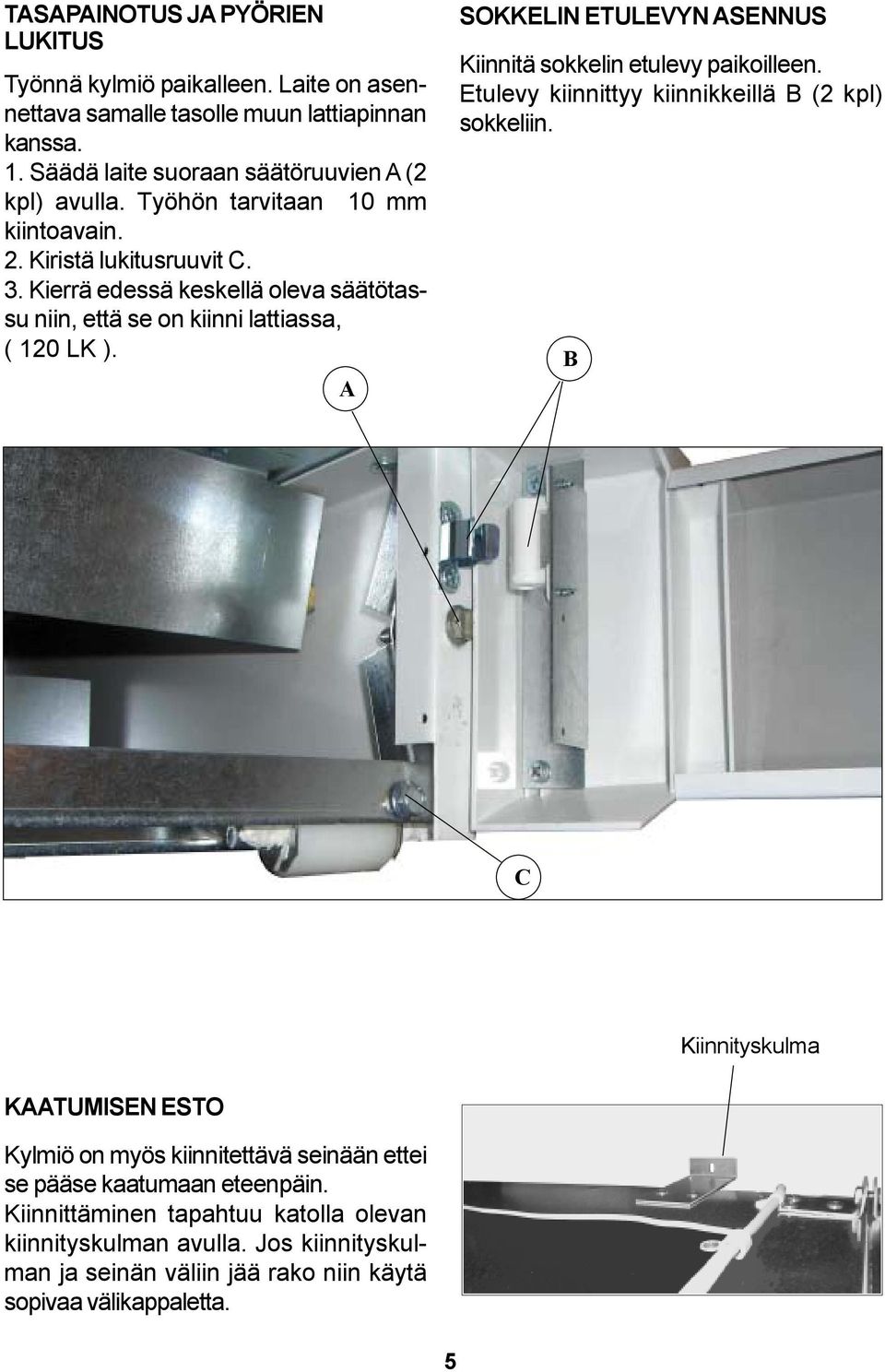 A SOKKELIN ETULEVYN ASENNUS Kiinnitä sokkelin etulevy paikoilleen. Etulevy kiinnittyy kiinnikkeillä B (2 kpl) sokkeliin.