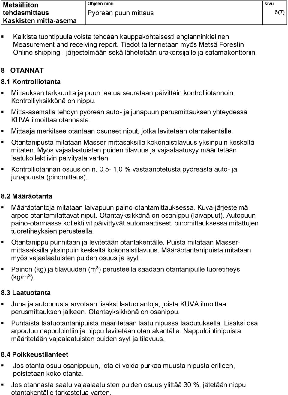 1 Kontrolliotanta Mittauksen tarkkuutta ja puun laatua seurataan päivittäin kontrolliotannoin. Kontrolliyksikkönä on nippu.