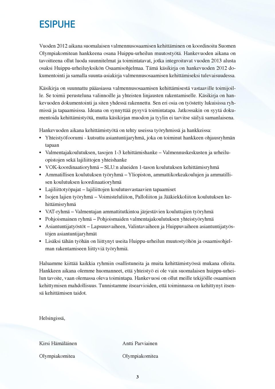 Tämä käsikirja on hankevuoden 2012 dokumentointi ja samalla suunta-asiakirja valmennusosaamisen kehittämiseksi tulevaisuudessa.