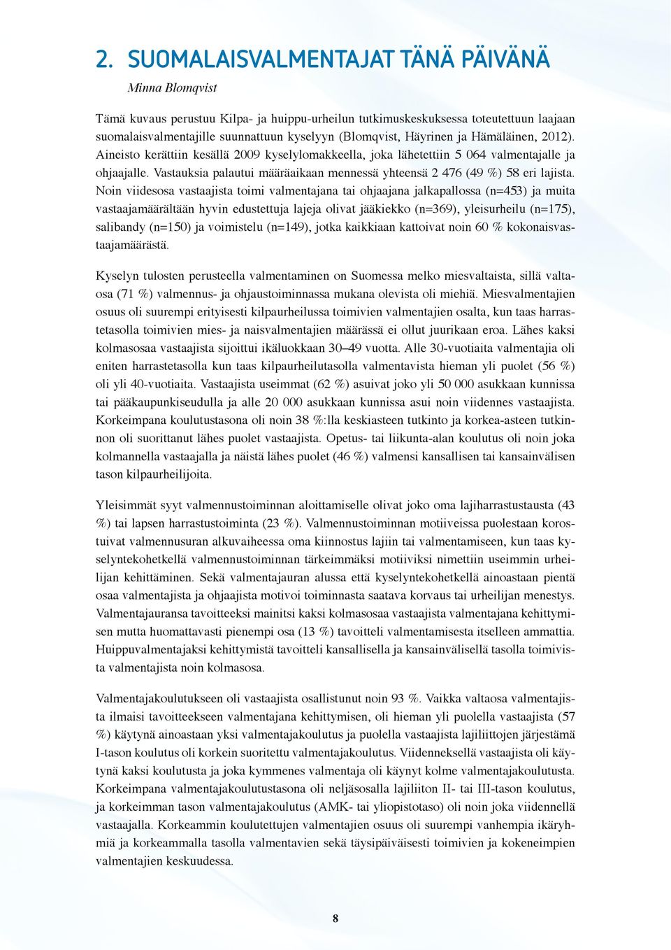 Vastauksia palautui määräaikaan mennessä yhteensä 2 476 (49 %) 58 eri lajista.