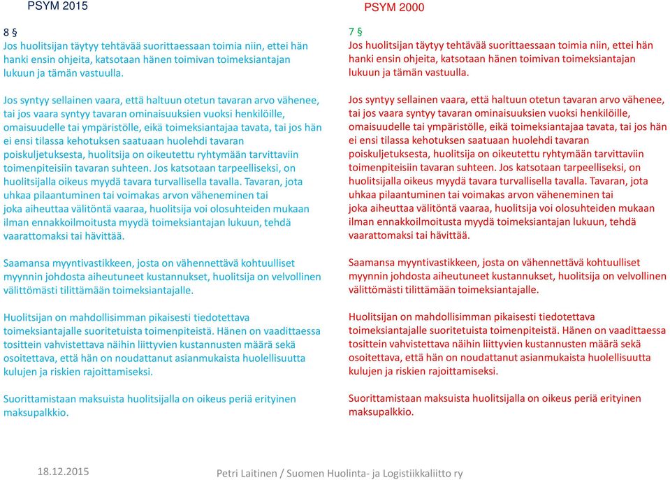 jos hän ei ensi tilassa kehotuksen saatuaan huolehdi tavaran poiskuljetuksesta, huolitsija on oikeutettu ryhtymään tarvittaviin toimenpiteisiin tavaran suhteen.