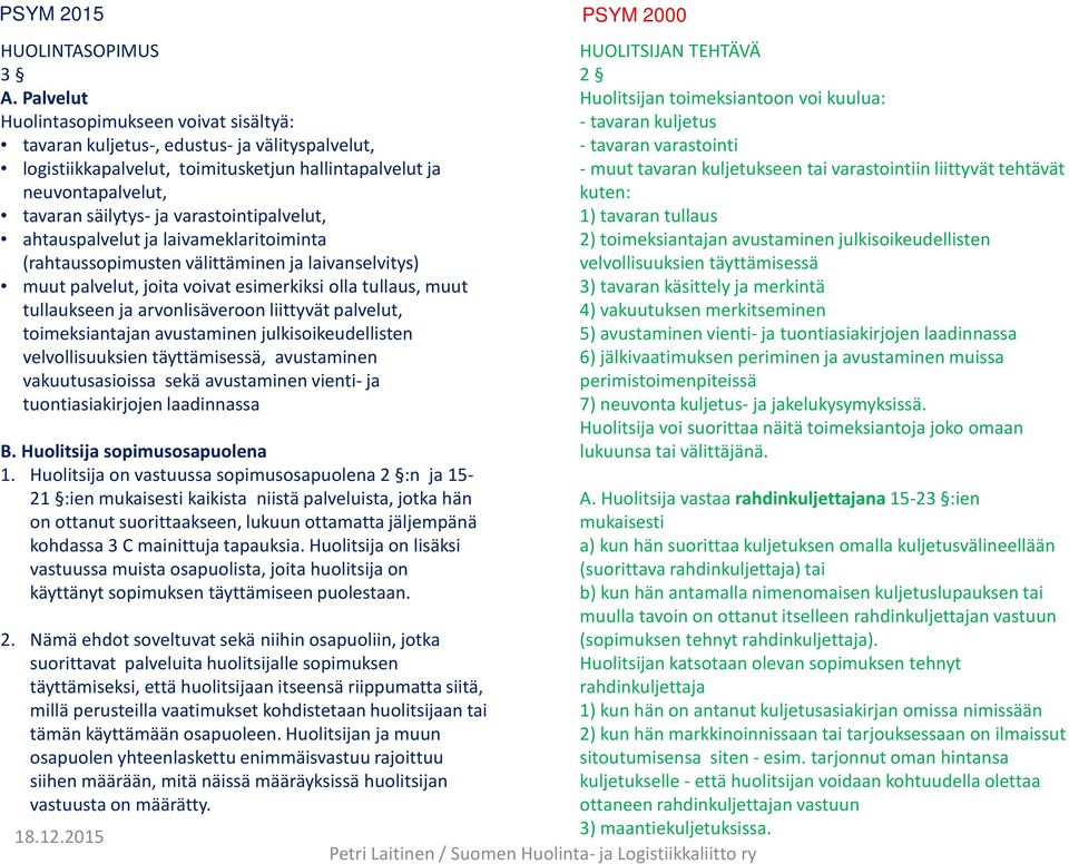 varastointipalvelut, ahtauspalvelut ja laivameklaritoiminta (rahtaussopimusten välittäminen ja laivanselvitys) muut palvelut, joita voivat esimerkiksi olla tullaus, muut tullaukseen ja