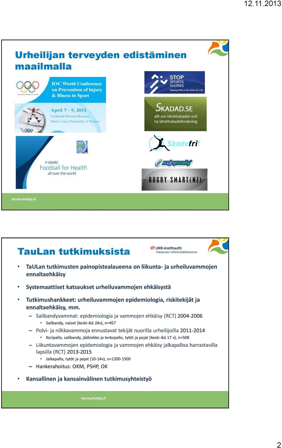 Salibandyvammat: epidemiologia ja vammojen ehkäisy (RCT) 2004-2006 Salibandy, naiset (keski-ikä 24v), n=457 Polvi- ja nilkkavammoja ennustavat tekijät nuorilla urheilijoilla 2011-2014 Koripallo,