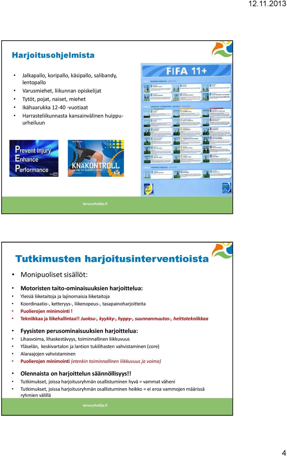 Koordinaatio-, ketteryys-, liikenopeus-, tasapainoharjoitteita Puolierojen minimointi! Tekniikkaa ja liikehallintaa!