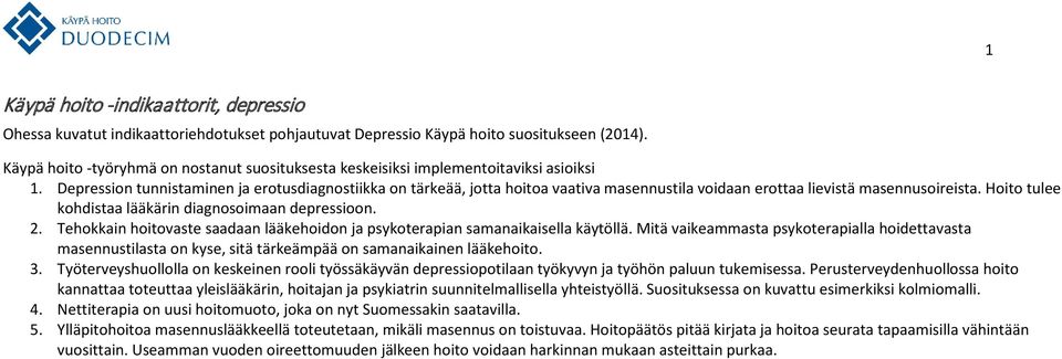 Depression tunnistaminen ja erotusdiagnostiikka on tärkeää, jotta hoitoa vaativa masennustila voidaan erottaa lievistä masennusoireista. Hoito tulee kohdistaa lääkärin diagnosoimaan depressioon. 2.