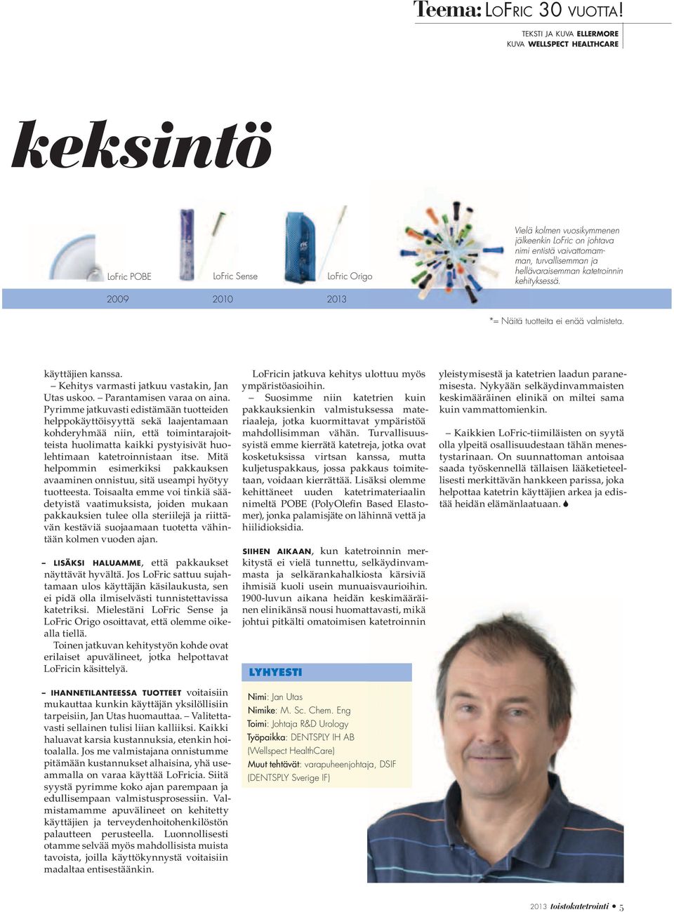 ja hellävaraisemman katetroinnin kehityksessä. 2009 2010 2013 *= Näitä tuotteita ei enää valmisteta. käyttäjien kanssa. Kehitys varmasti jatkuu vastakin, Jan Utas uskoo. Parantamisen varaa on aina.