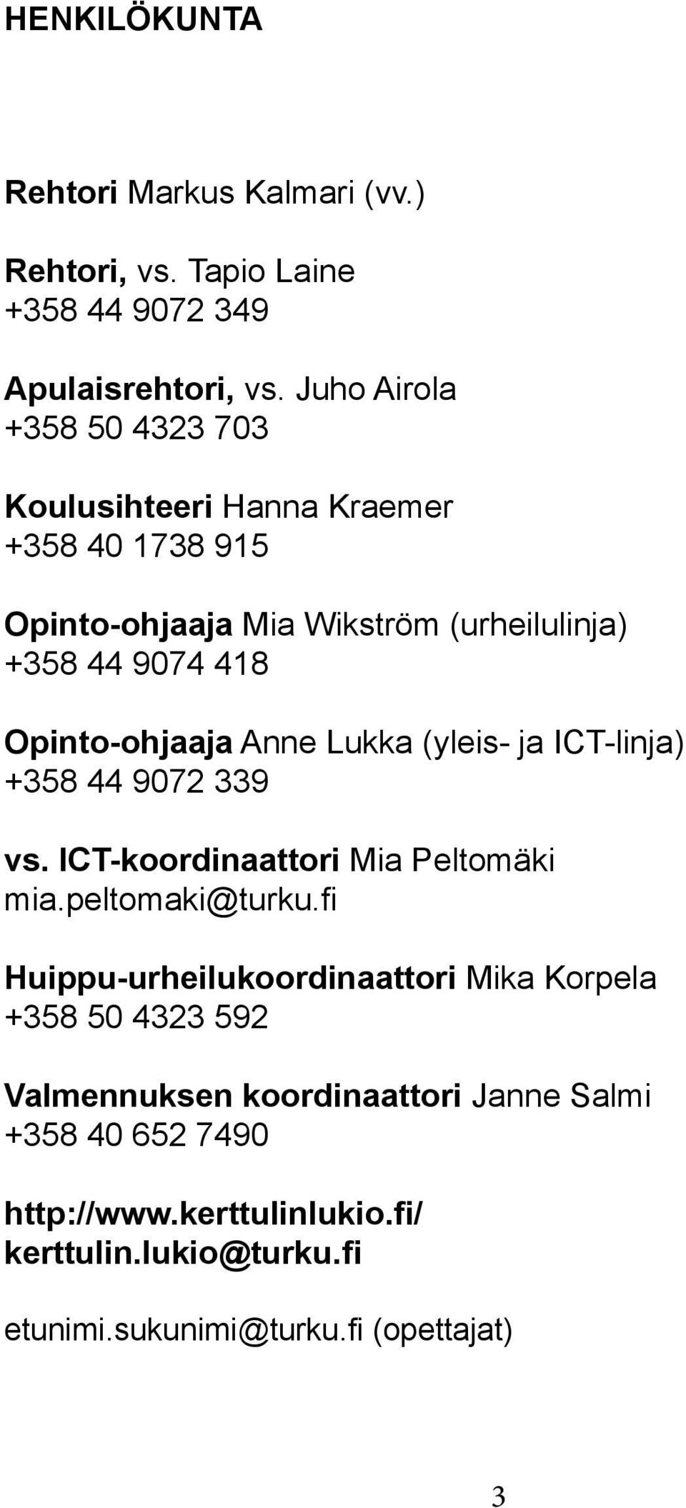 Opinto-ohjaaja Anne Lukka (yleis- ja ICT-linja) +358 44 9072 339 vs. ICT-koordinaattori Mia Peltomäki mia.peltomaki@turku.