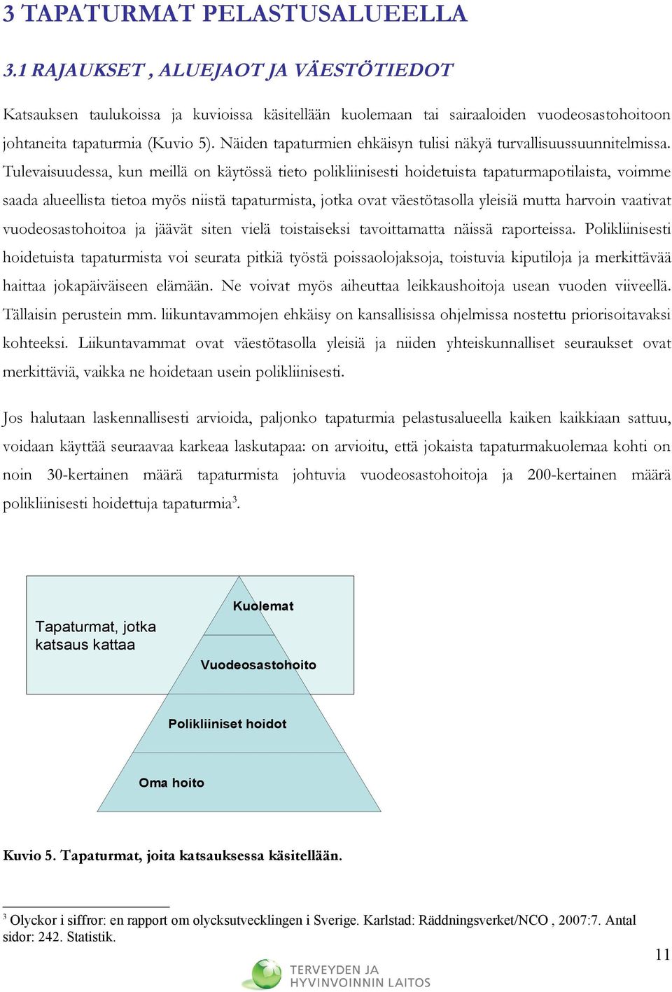 Tulevaisuudessa, kun meillä on käytössä tieto polikliinisesti hoidetuista tapaturmapotilaista, voimme saada alueellista tietoa myös niistä tapaturmista, jotka ovat väestötasolla yleisiä mutta harvoin