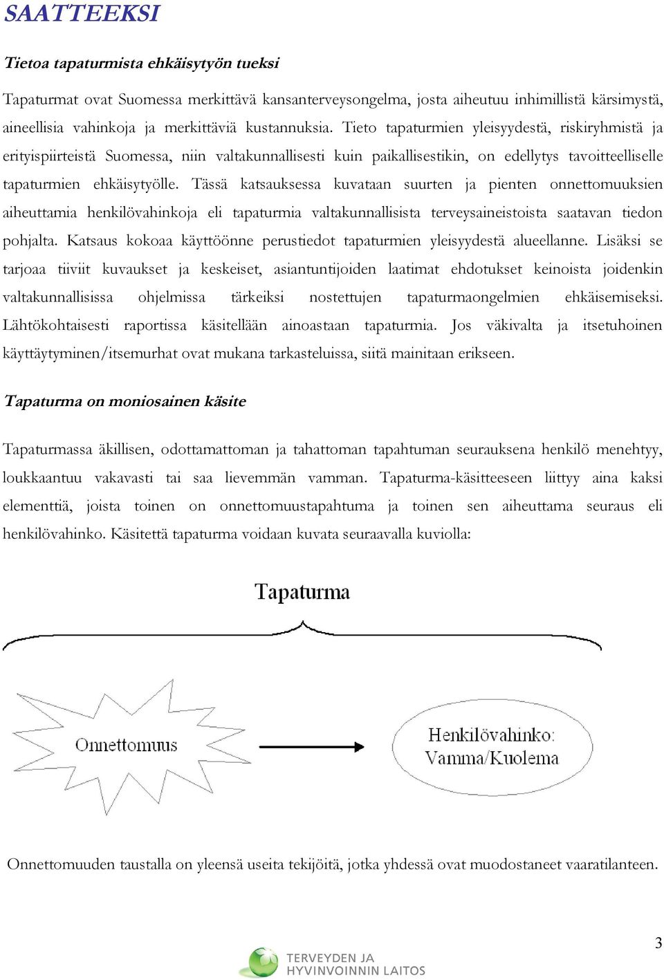 Tässä katsauksessa kuvataan suurten ja pienten onnettomuuksien aiheuttamia henkilövahinkoja eli tapaturmia valtakunnallisista terveysaineistoista saatavan tiedon pohjalta.