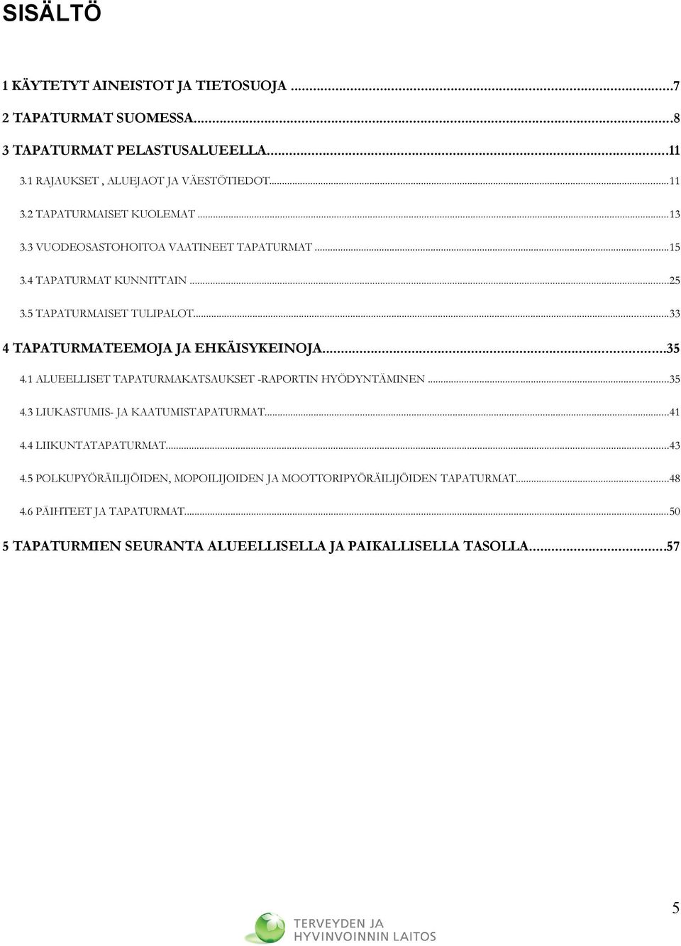 1 ALUEELLISET TAPATURMAKATSAUKSET RAPORTIN HYÖDYNTÄMINEN...35 4.3 LIUKASTUMIS JA KAATUMISTAPATURMAT...41 4.4 LIIKUNTATAPATURMAT...43 4.