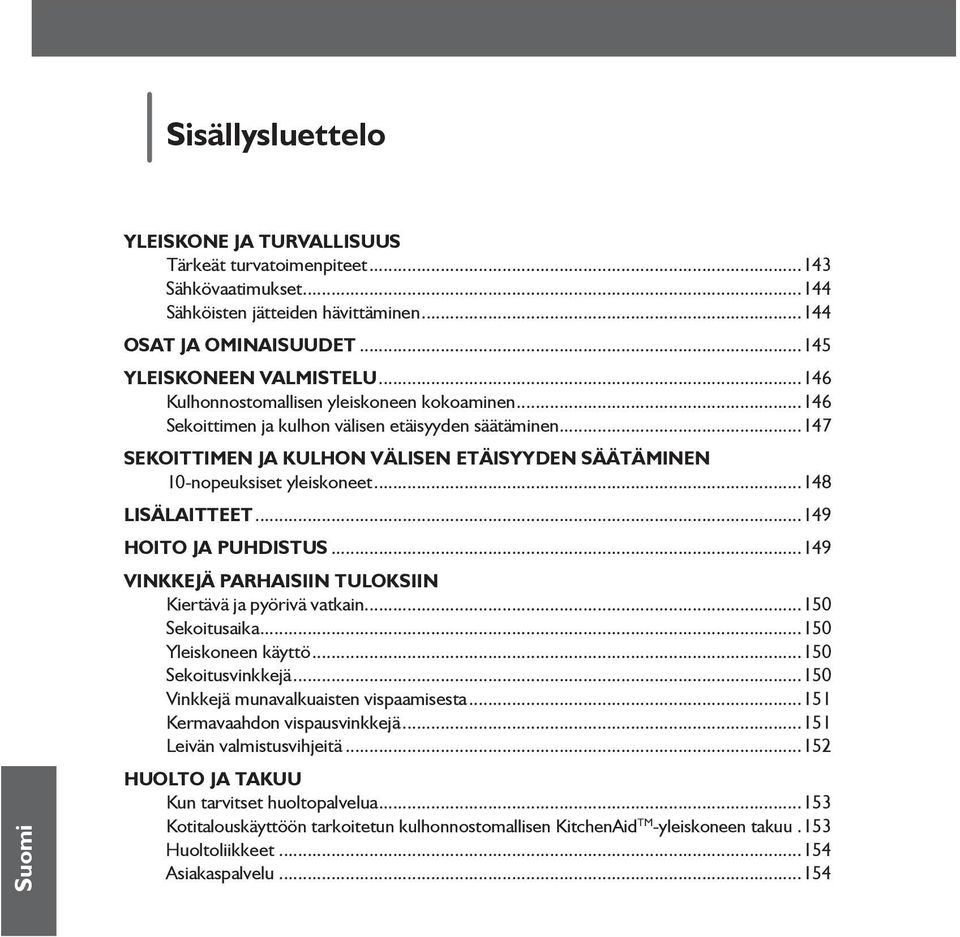 ..148 LISÄLAITTEET...149 HOITO JA PUHDISTUS...149 VINKKEJÄ PARHAISIIN TULOKSIIN Kiertävä ja pyörivä vatkain...150 Sekoitusaika...150 Yleiskoneen käyttö...150 Sekoitusvinkkejä.