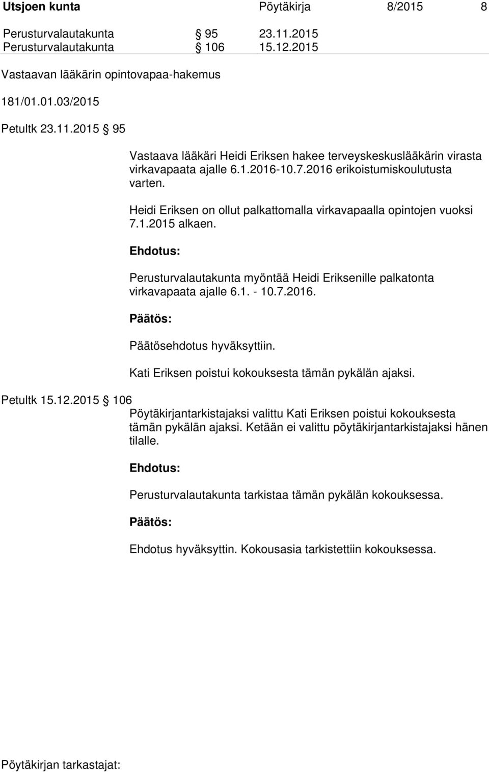 Perusturvalautakunta myöntää Heidi Eriksenille palkatonta virkavapaata ajalle 6.1. - 10.7.2016. Päätösehdotus hyväksyttiin. Kati Eriksen poistui kokouksesta tämän pykälän ajaksi. Petultk 15.12.