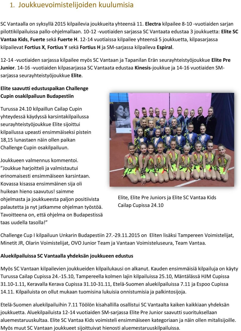 12-14 vuotiaissa kilpailee yhteensä 5 joukkuetta, kilpasarjassa kilpailevat Fortius X, Fortius Y sekä Fortius H ja SM-sarjassa kilpaileva Espiral.