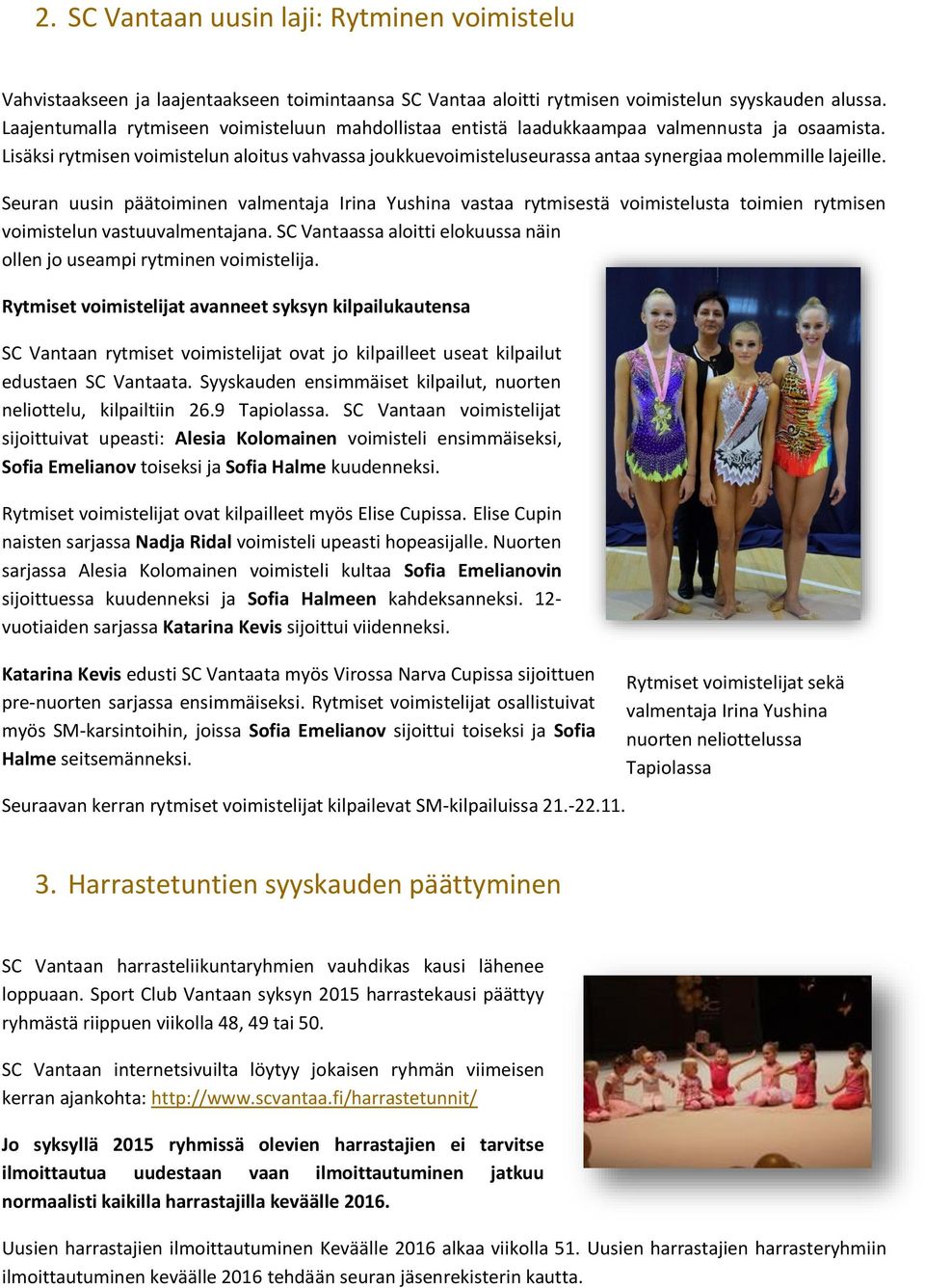 Lisäksi rytmisen voimistelun aloitus vahvassa joukkuevoimisteluseurassa antaa synergiaa molemmille lajeille.