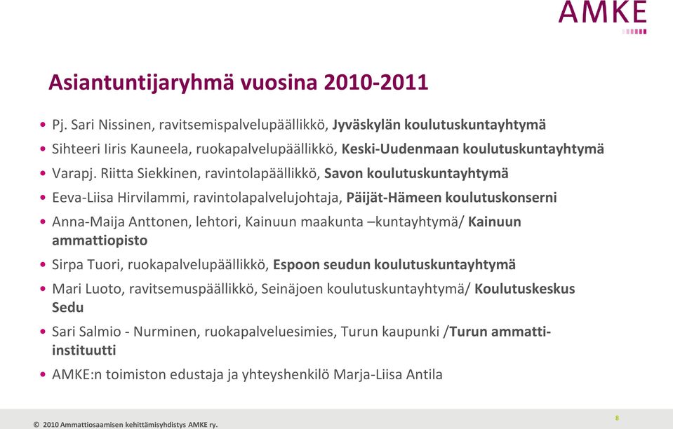 Riitta Siekkinen, ravintolapäällikkö, Savon koulutuskuntayhtymä Eeva-Liisa Hirvilammi, ravintolapalvelujohtaja, Päijät-Hämeen koulutuskonserni Anna-Maija Anttonen, lehtori, Kainuun