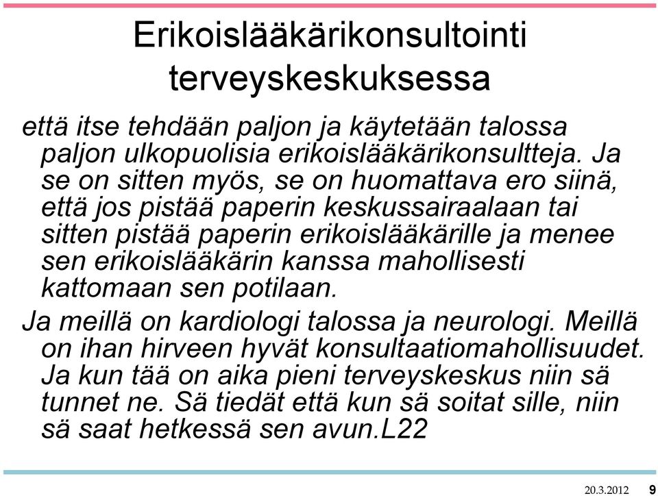 erikoislääkärin kanssa mahollisesti kattomaan sen potilaan. Ja meillä on kardiologi talossa ja neurologi.