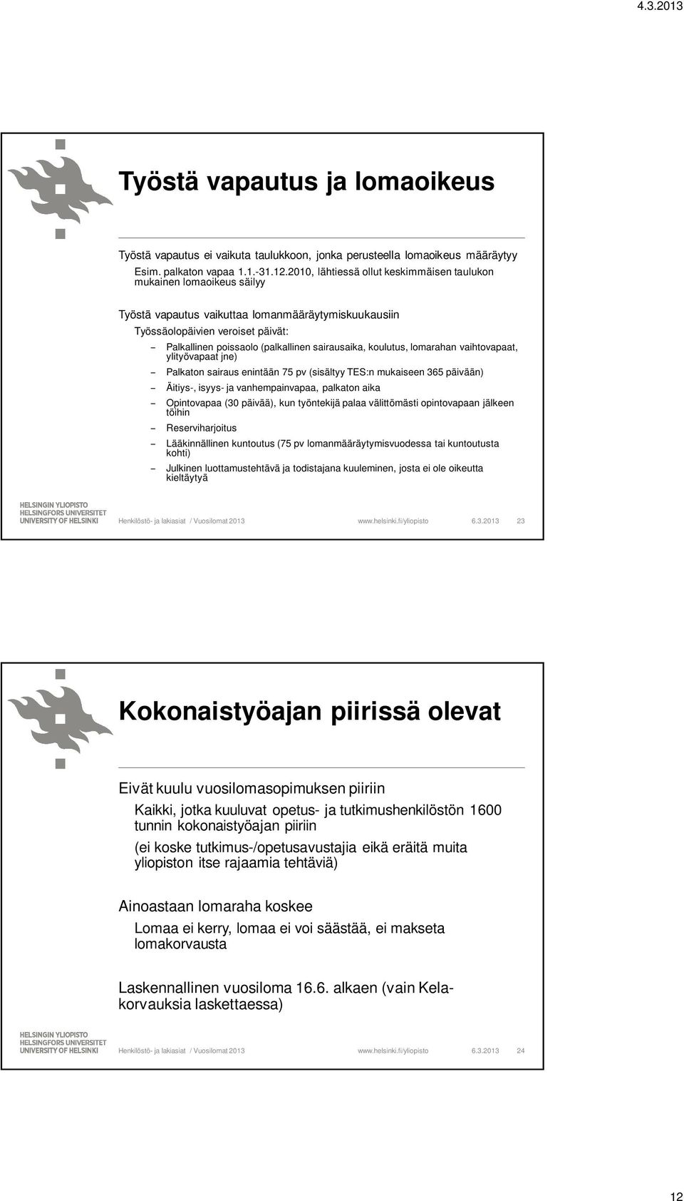 sairausaika, koulutus, lomarahan vaihtovapaat, ylityövapaat jne) Palkaton sairaus enintään 75 pv (sisältyy TES:n mukaiseen 365 päivään) Äitiys-, isyys- ja vanhempainvapaa, palkaton aika Opintovapaa