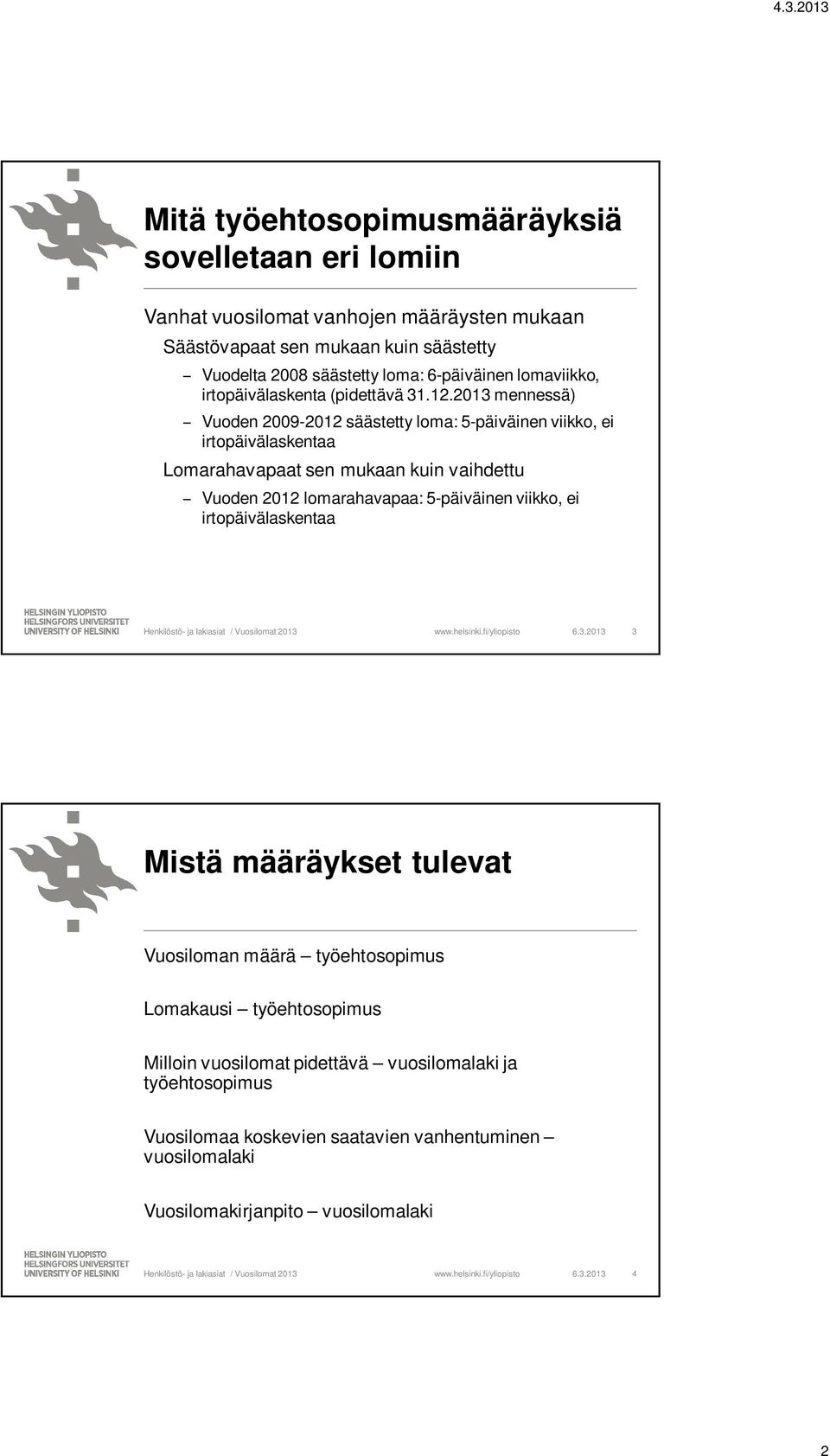 2013 mennessä) Vuoden 2009-2012 säästetty loma: 5-päiväinen viikko, ei irtopäivälaskentaa Lomarahavapaat sen mukaan kuin vaihdettu Vuoden 2012 lomarahavapaa: 5-päiväinen