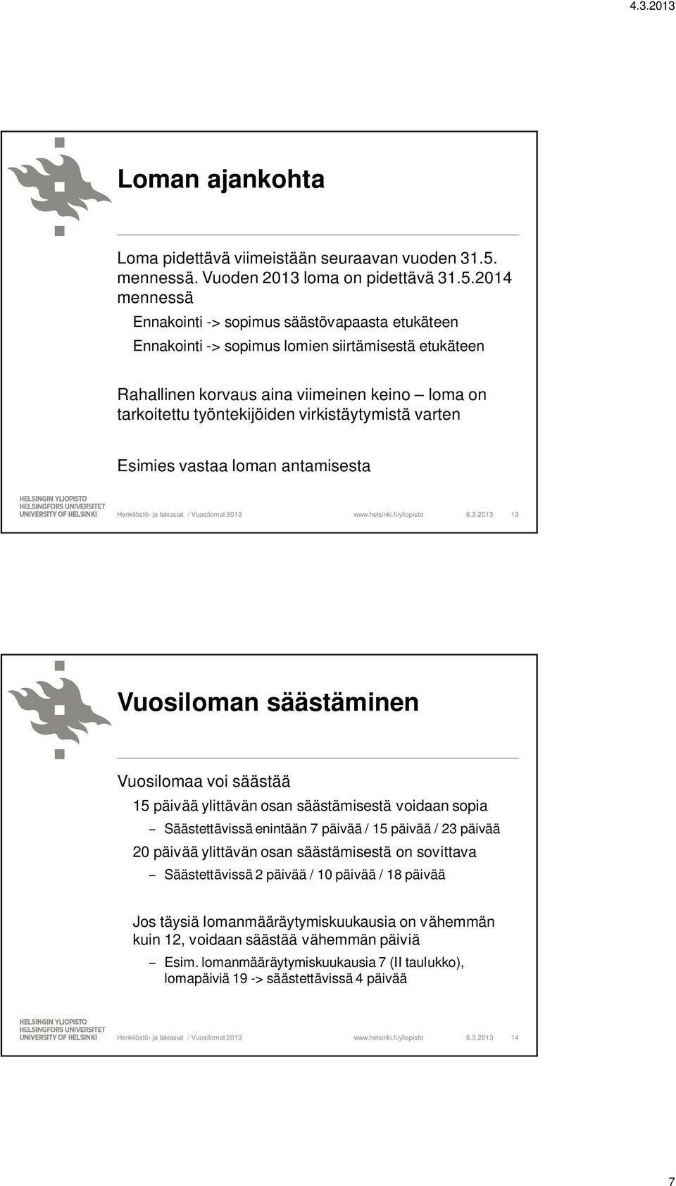 2014 mennessä Ennakointi -> sopimus säästövapaasta etukäteen Ennakointi -> sopimus lomien siirtämisestä etukäteen Rahallinen korvaus aina viimeinen keino loma on tarkoitettu työntekijöiden