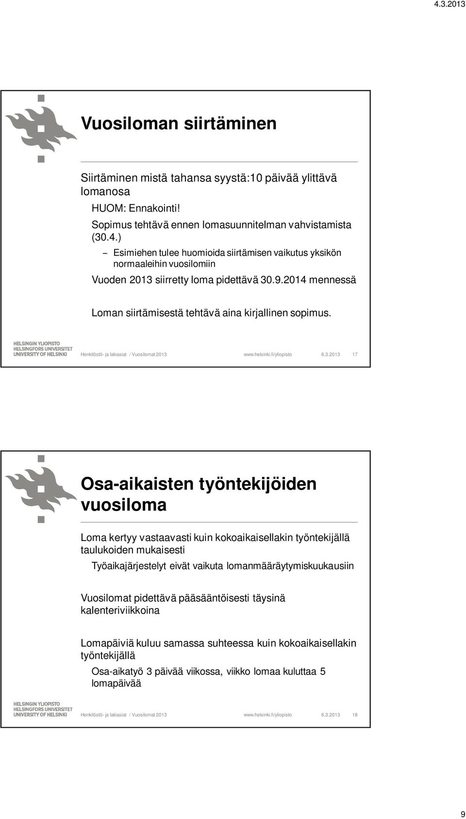 6.3.2013 17 Osa-aikaisten työntekijöiden vuosiloma Loma kertyy vastaavasti kuin kokoaikaisellakin työntekijällä taulukoiden mukaisesti Työaikajärjestelyt eivät vaikuta