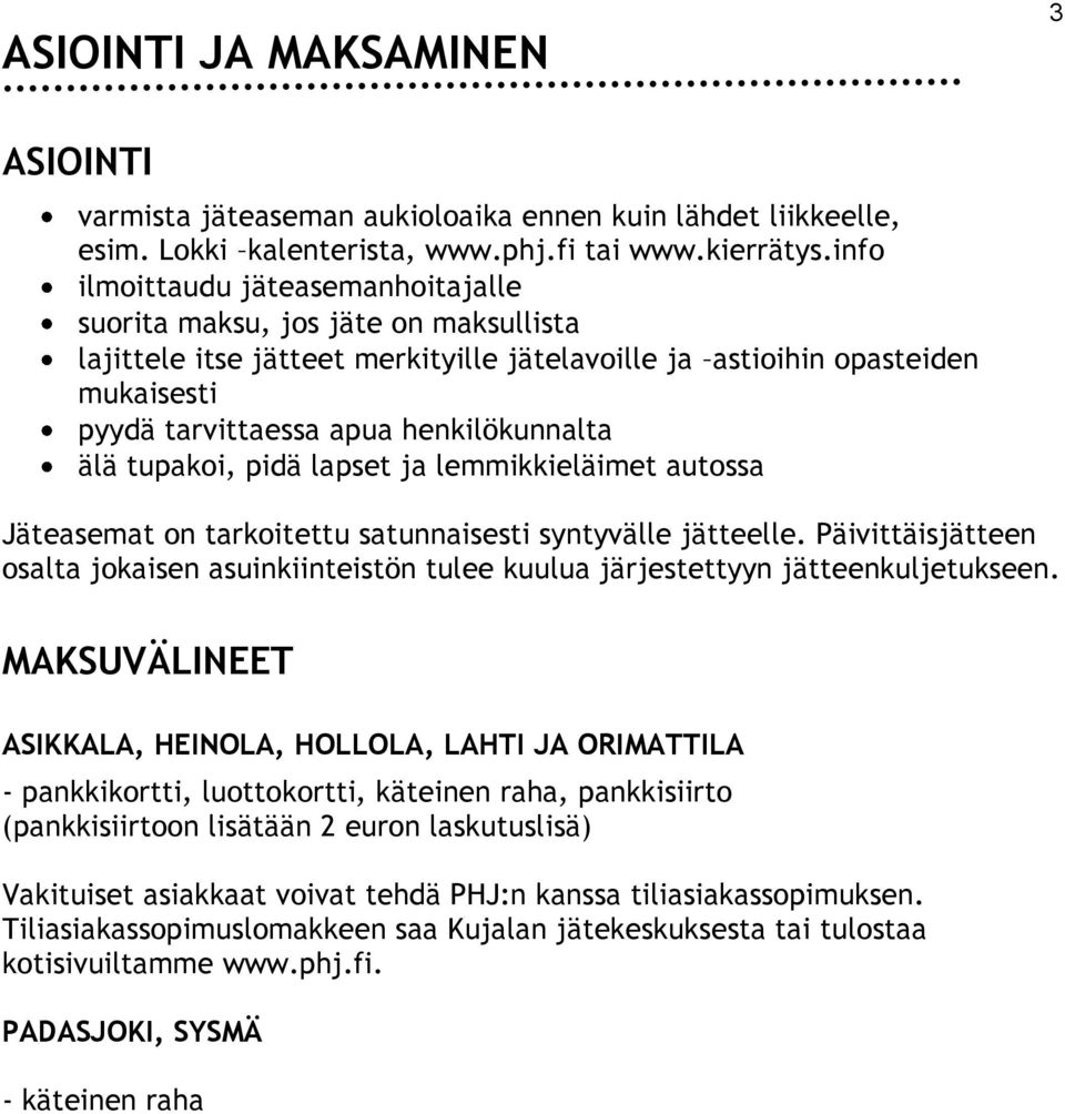 älä tupakoi, pidä lapset ja lemmikkieläimet autossa Jäteasemat on tarkoitettu satunnaisesti syntyvälle jätteelle.