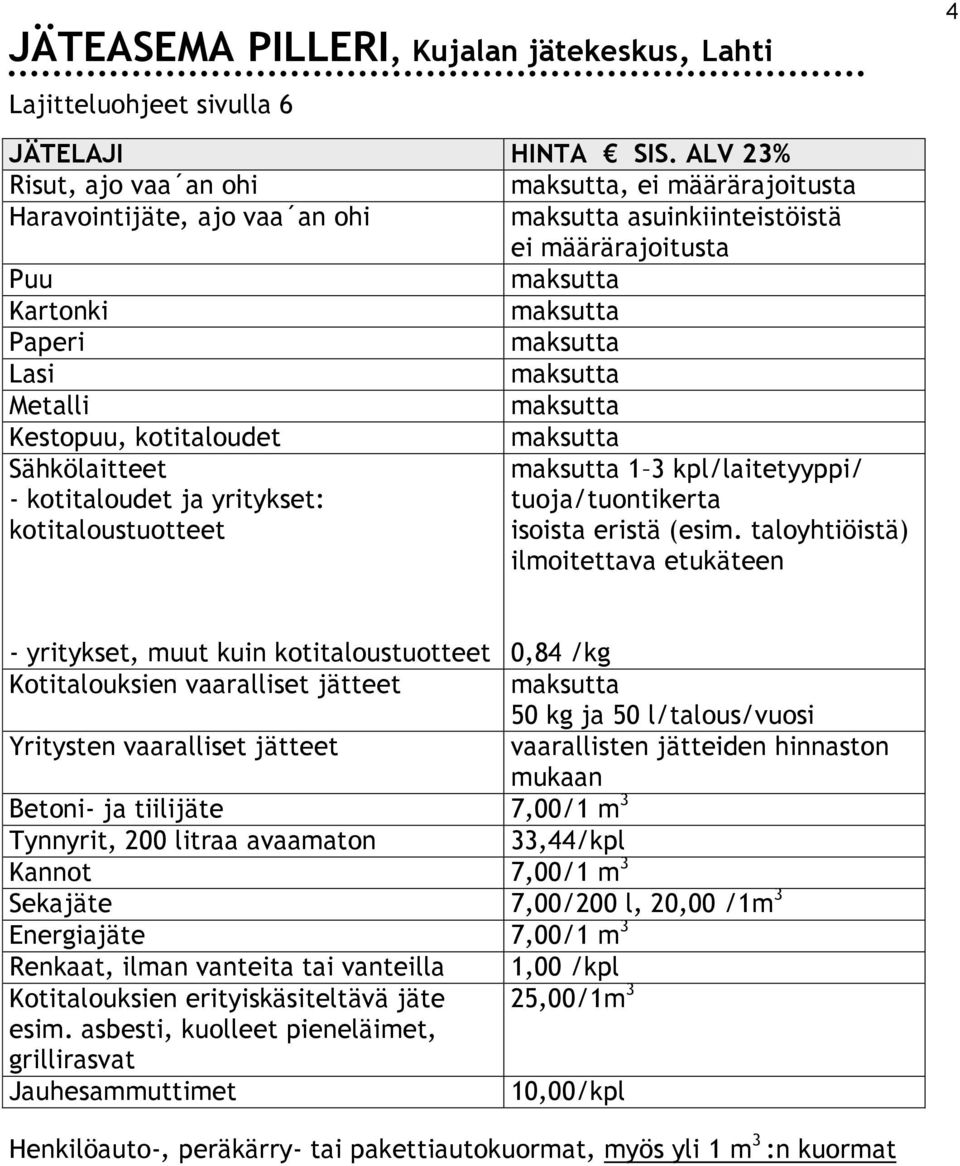 kotitaloudet ja yritykset: kotitaloustuotteet 1 3 kpl/laitetyyppi/ tuoja/tuontikerta isoista eristä (esim.