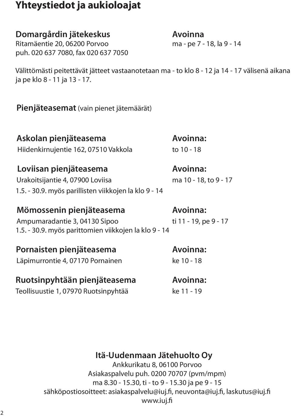 Pienjäteasemat (vain pienet jätemäärät) Askolan pienjäteasema Avoinna: Hiidenkirnujentie 162, 07510 Vakkola to 10-18 Loviisan pienjäteasema Avoinna: Urakoitsijantie 4, 07900 Loviisa ma 10-18, to 9-17