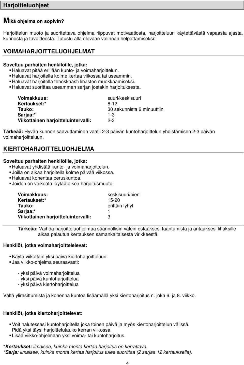 Haluavat harjoitella kolme kertaa viikossa tai useammin. Haluavat harjoitella tehokkaasti lihasten muokkaamiseksi. Haluavat suorittaa useamman sarjan jostakin harjoituksesta.