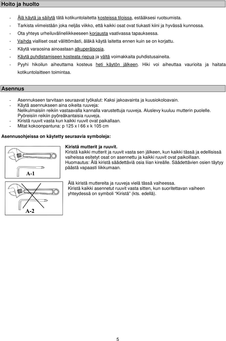 - Vaihda vialliset osat välittömästi, äläkä käytä laitetta ennen kuin se on korjattu. - Käytä varaosina ainoastaan alkuperäisosia.