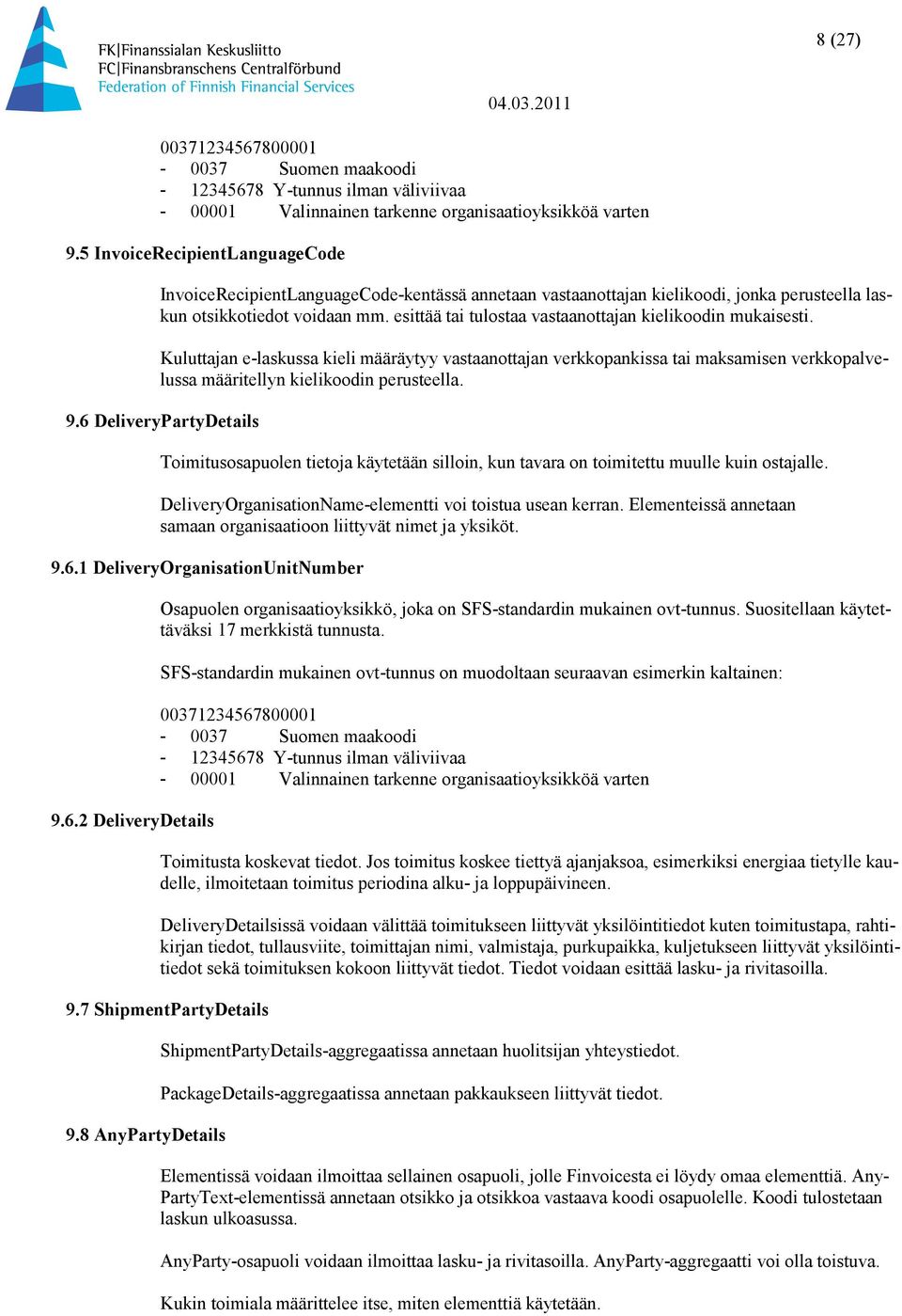 esittää tai tulostaa vastaanottajan kielikoodin mukaisesti. Kuluttajan e-laskussa kieli määräytyy vastaanottajan verkkopankissa tai maksamisen verkkopalvelussa määritellyn kielikoodin perusteella. 9.