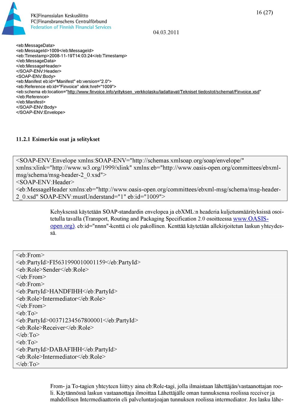 xsd" </eb:reference> </eb:manifest> </SOAP-ENV:Body> </SOAP-ENV:Envelope> 11.2.1 Esimerkin osat ja selitykset <SOAP-ENV:Envelope xmlns:soap-env="http://schemas.xmlsoap.