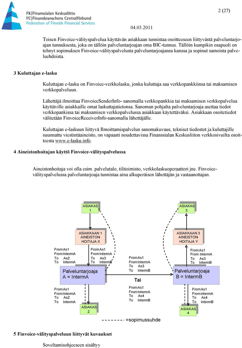 3 Kuluttajan e-lasku Kuluttajan e-lasku on Finvoice-verkkolasku, jonka kuluttaja saa verkkopankkiinsa tai maksamisen verkkopalveluun.