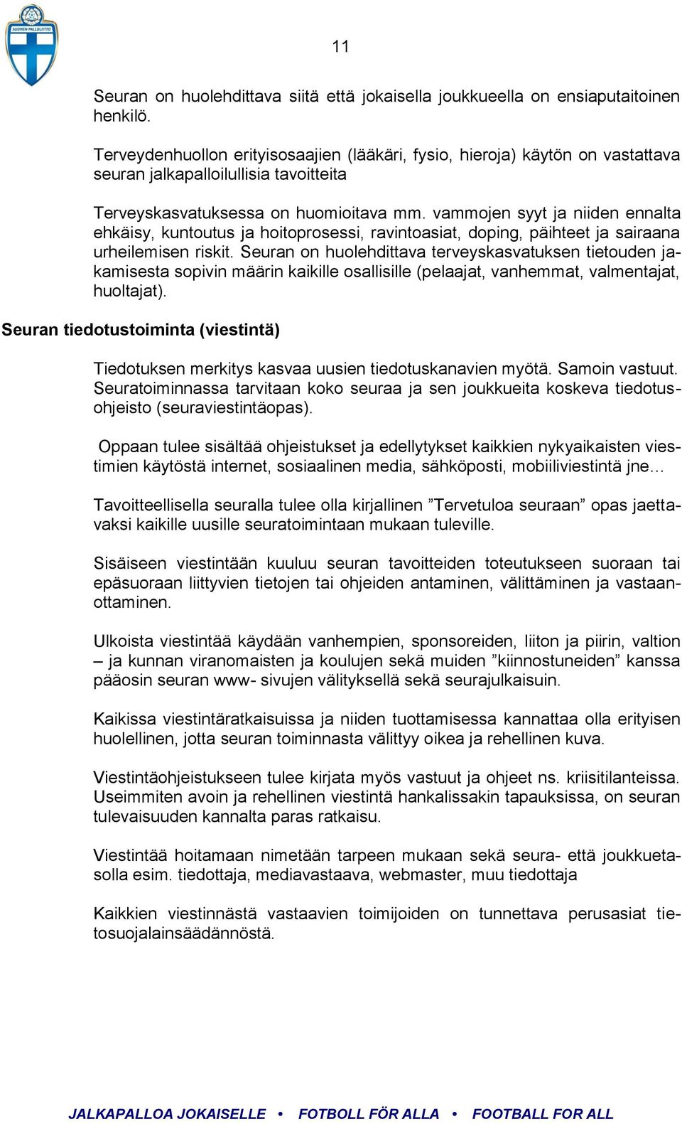 vammojen syyt ja niiden ennalta ehkäisy, kuntoutus ja hoitoprosessi, ravintoasiat, doping, päihteet ja sairaana urheilemisen riskit.