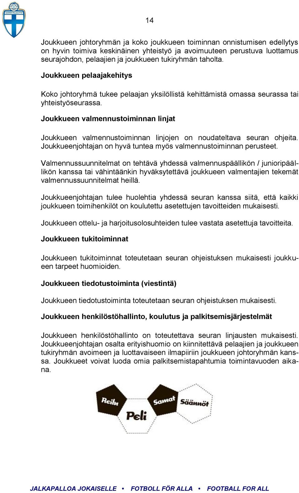 Joukkueen valmennustoiminnan linjat Joukkueen valmennustoiminnan linjojen on noudateltava seuran ohjeita. Joukkueenjohtajan on hyvä tuntea myös valmennustoiminnan perusteet.