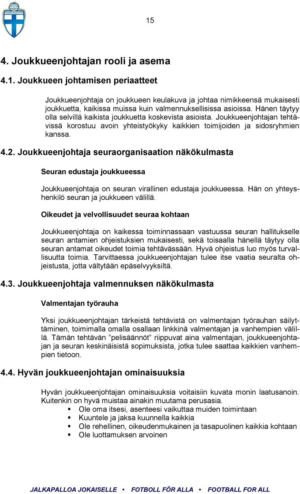 Joukkueenjohtaja seuraorganisaation näkökulmasta Seuran edustaja joukkueessa Joukkueenjohtaja on seuran virallinen edustaja joukkueessa. Hän on yhteyshenkilö seuran ja joukkueen välillä.