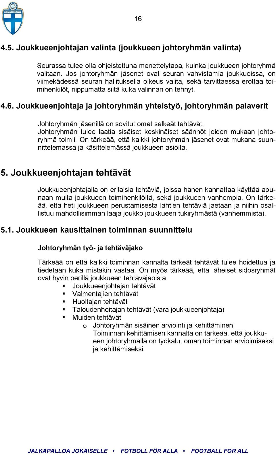 6. Joukkueenjohtaja ja johtoryhmän yhteistyö, johtoryhmän palaverit Johtoryhmän jäsenillä on sovitut omat selkeät tehtävät.