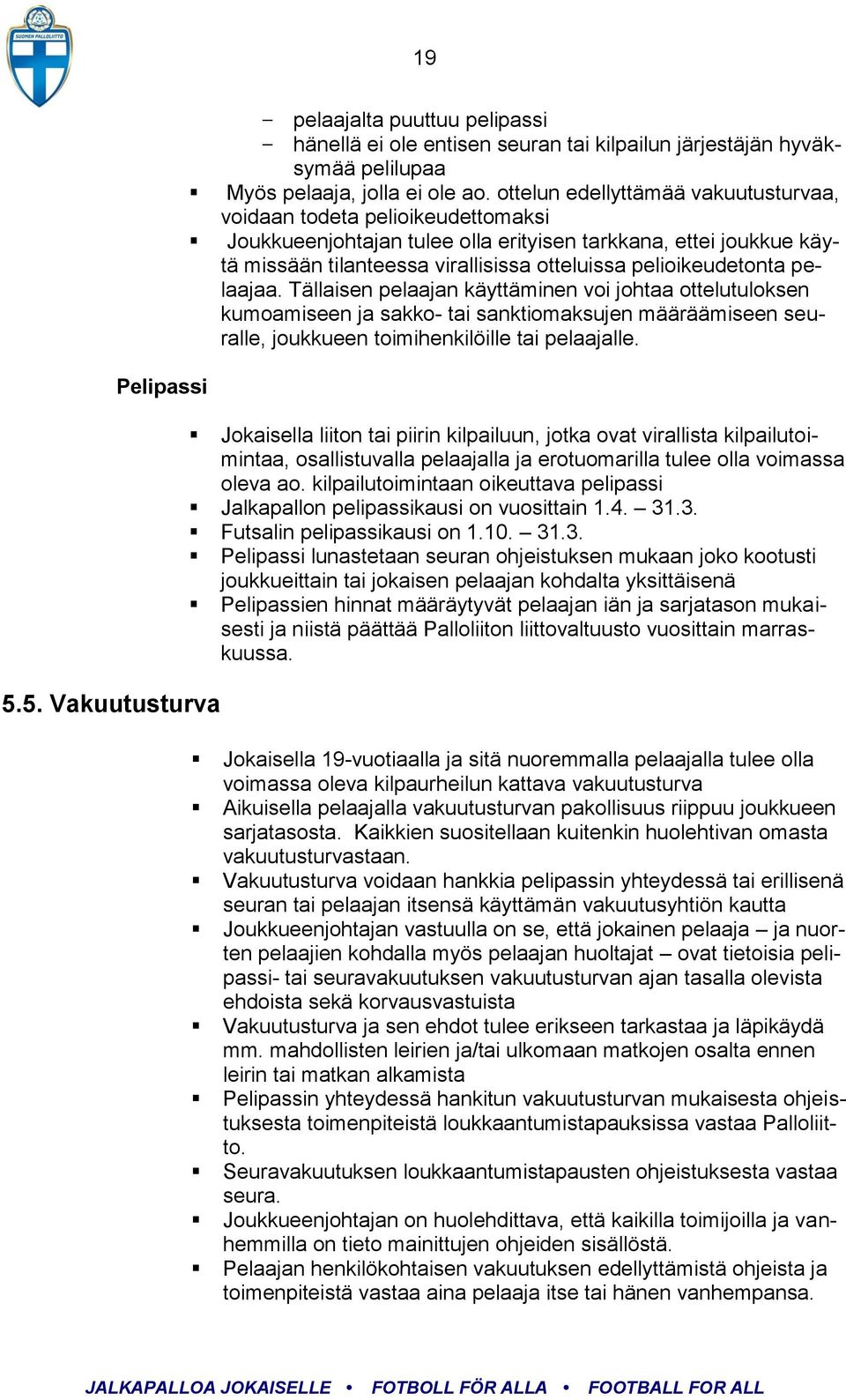 pelioikeudetonta pelaajaa. Tällaisen pelaajan käyttäminen voi johtaa ottelutuloksen kumoamiseen ja sakko- tai sanktiomaksujen määräämiseen seuralle, joukkueen toimihenkilöille tai pelaajalle.