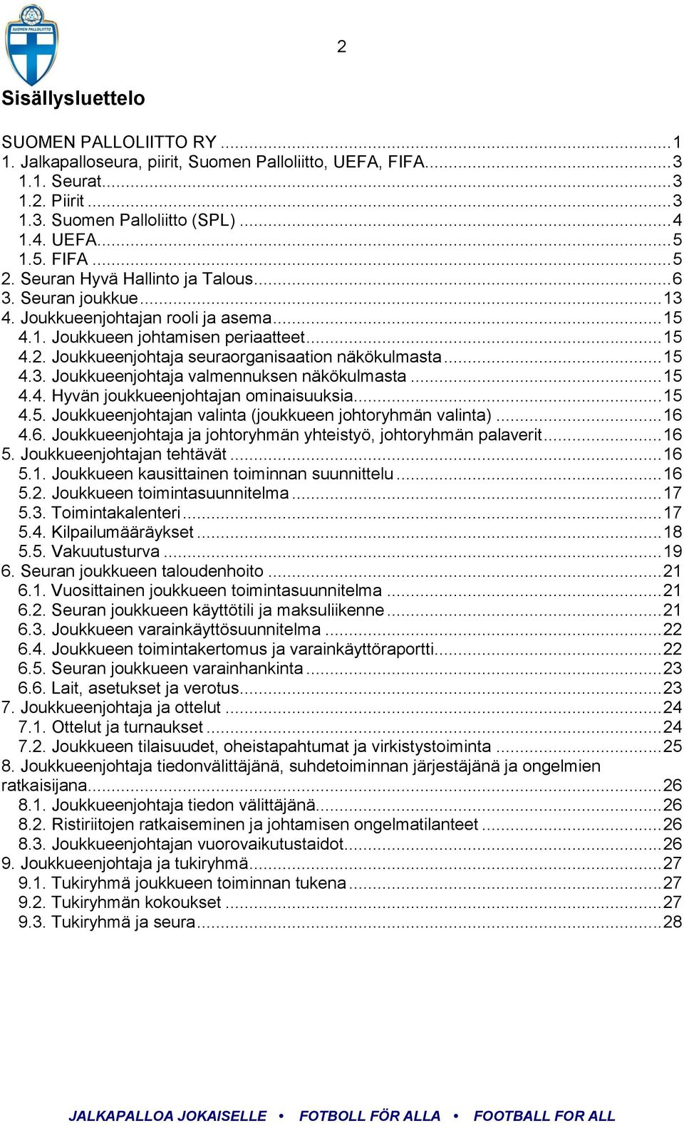 .. 15 4.3. Joukkueenjohtaja valmennuksen näkökulmasta... 15 4.4. Hyvän joukkueenjohtajan ominaisuuksia... 15 4.5. Joukkueenjohtajan valinta (joukkueen johtoryhmän valinta)... 16 