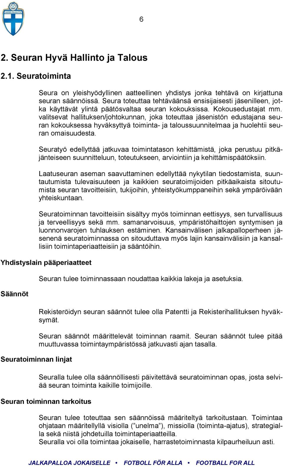 valitsevat hallituksen/johtokunnan, joka toteuttaa jäsenistön edustajana seuran kokouksessa hyväksyttyä toiminta- ja taloussuunnitelmaa ja huolehtii seuran omaisuudesta.