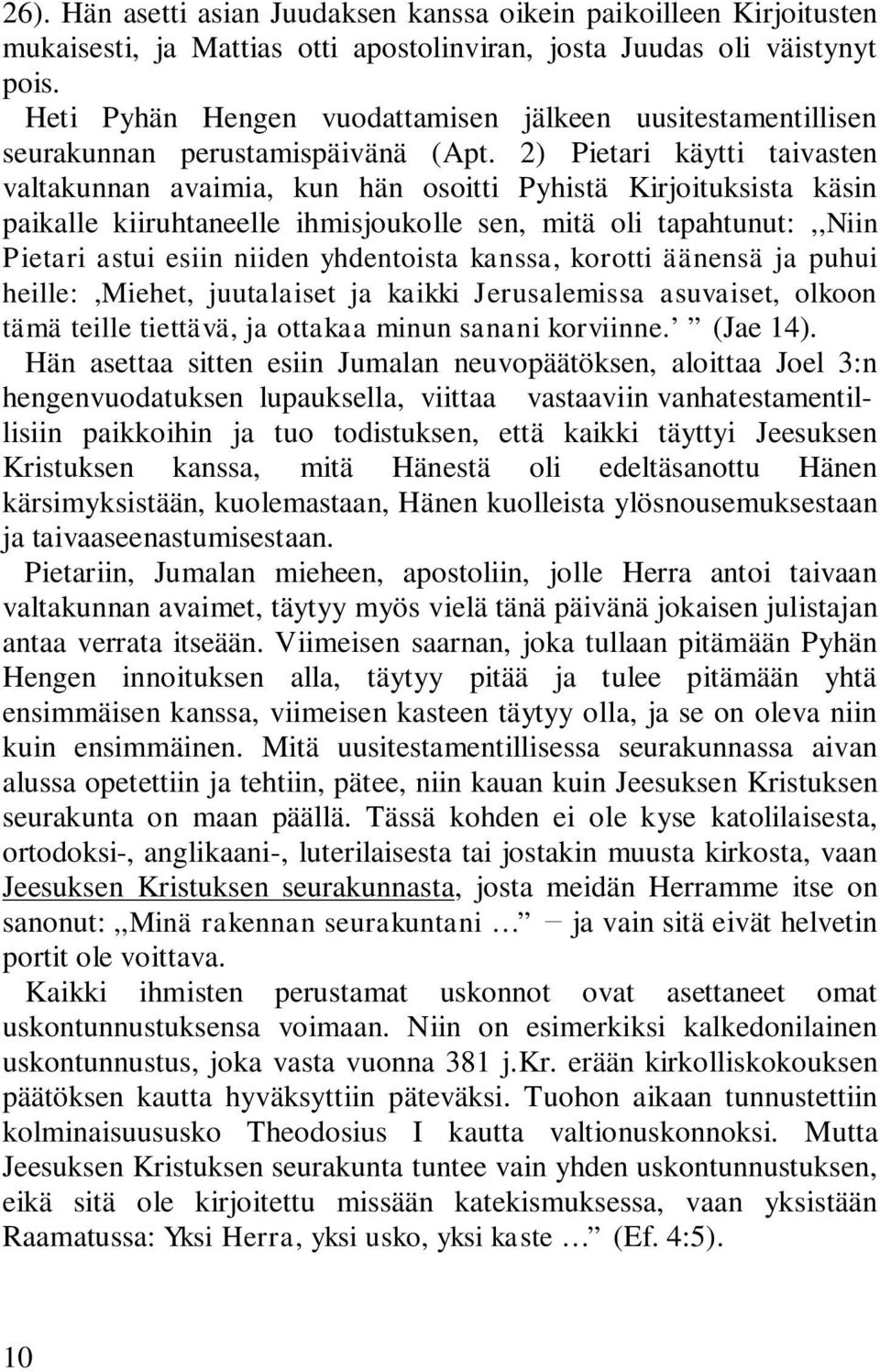 2) Pietari käytti taivasten valtakunnan avaimia, kun hän osoitti Pyhistä Kirjoituksista käsin paikalle kiiruhtaneelle ihmisjoukolle sen, mitä oli tapahtunut:,,niin Pietari astui esiin niiden