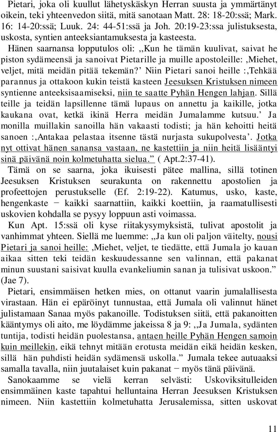 Hänen saarnansa lopputulos oli:,,kun he tämän kuulivat, saivat he piston sydämeensä ja sanoivat Pietarille ja muille apostoleille:,miehet, veljet, mitä meidän pitää tekemän?