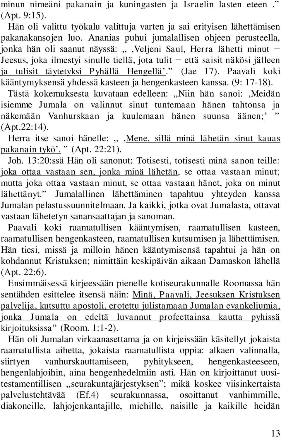 täytetyksi Pyhällä Hengellä. (Jae 17). Paavali koki kääntymyksensä yhdessä kasteen ja hengenkasteen kanssa. (9: 17-18).