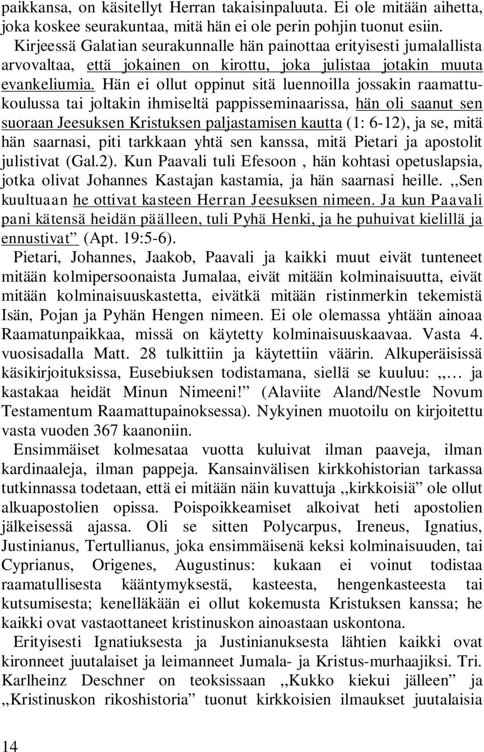 Hän ei ollut oppinut sitä luennoilla jossakin raamattukoulussa tai joltakin ihmiseltä pappisseminaarissa, hän oli saanut sen suoraan Jeesuksen Kristuksen paljastamisen kautta (1: 6-12), ja se, mitä