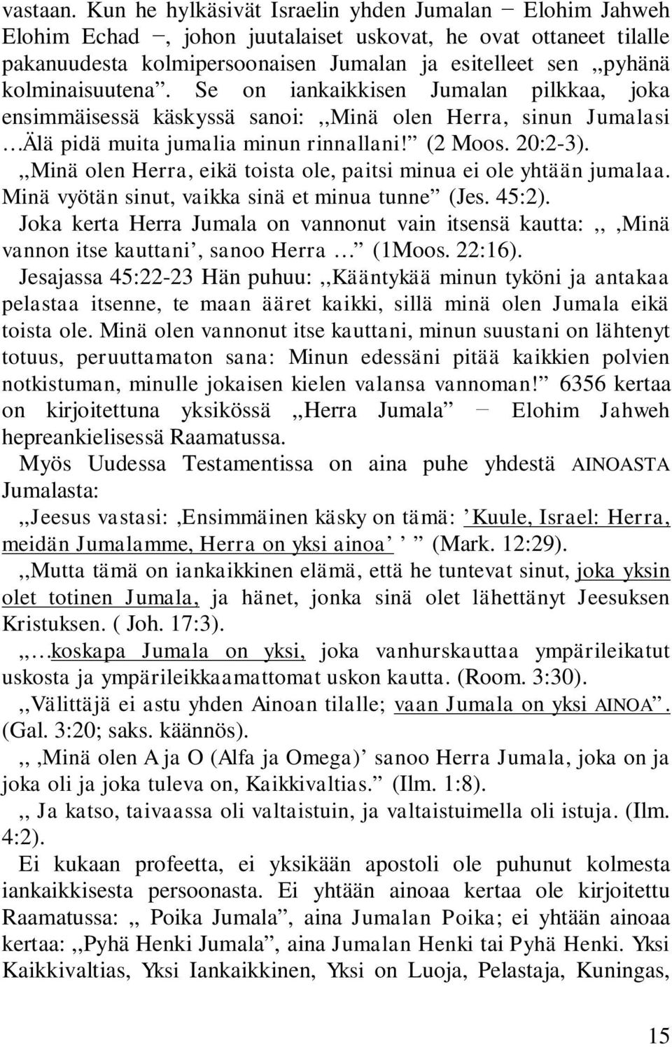 kolminaisuutena. Se on iankaikkisen Jumalan pilkkaa, joka ensimmäisessä käskyssä sanoi:,,minä olen Herra, sinun Jumalasi Älä pidä muita jumalia minun rinnallani! (2 Moos. 20:2-3).