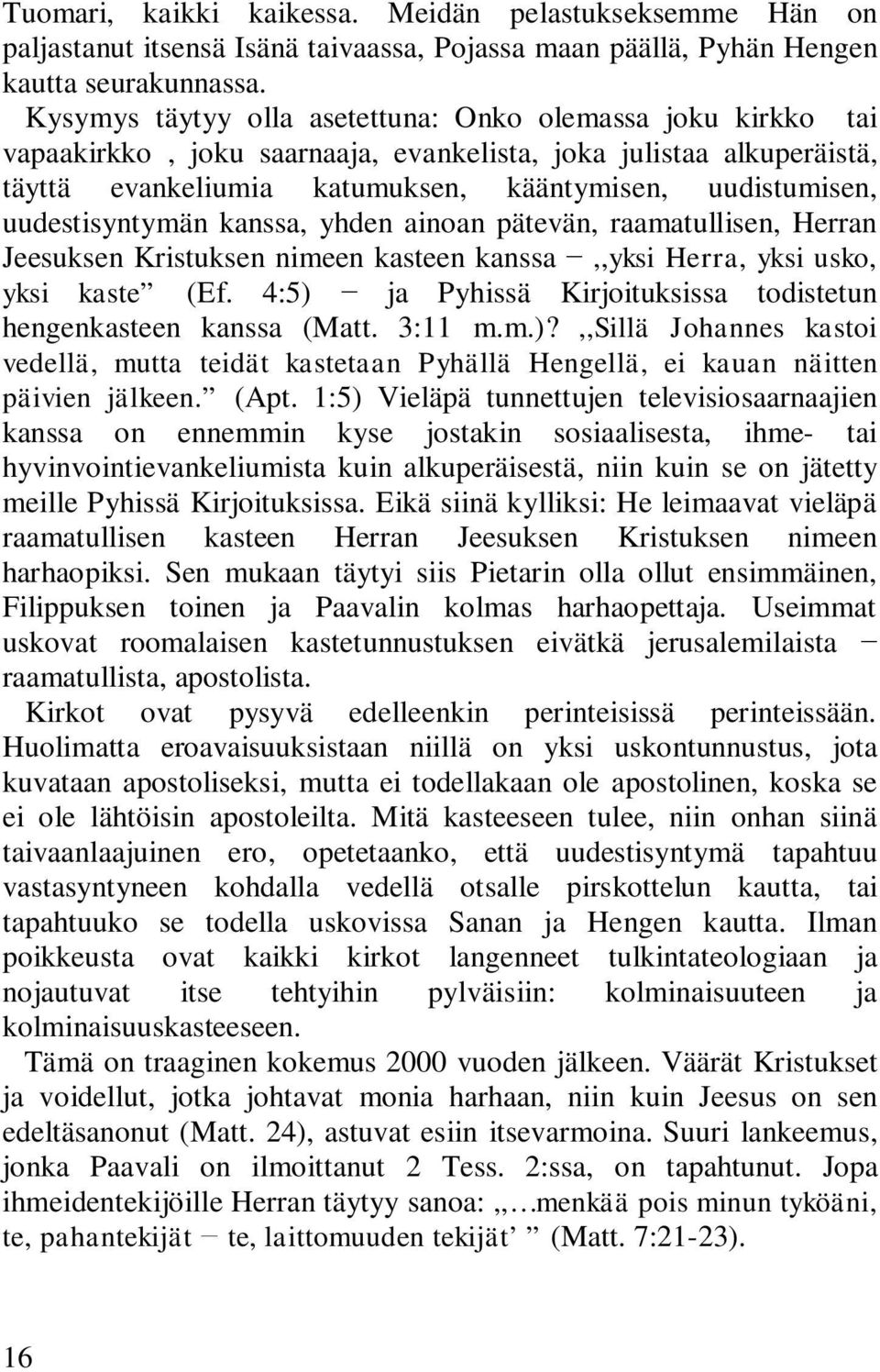 uudestisyntymän kanssa, yhden ainoan pätevän, raamatullisen, Herran Jeesuksen Kristuksen nimeen kasteen kanssa,,yksi Herra, yksi usko, yksi kaste (Ef.