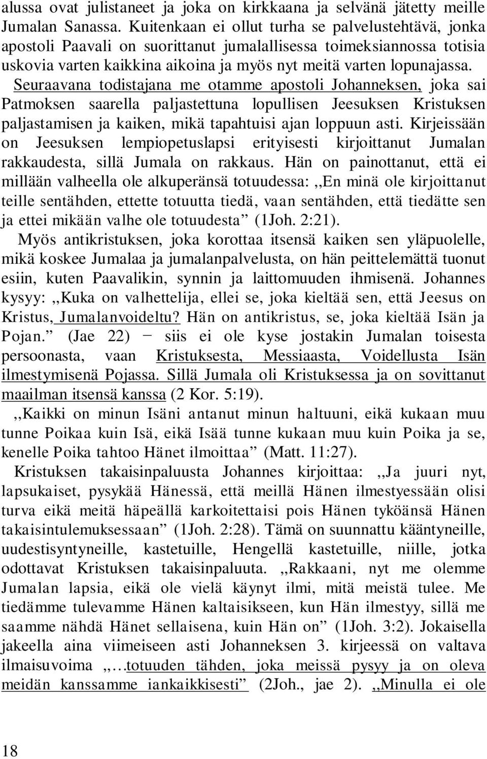 Seuraavana todistajana me otamme apostoli Johanneksen, joka sai Patmoksen saarella paljastettuna lopullisen Jeesuksen Kristuksen paljastamisen ja kaiken, mikä tapahtuisi ajan loppuun asti.