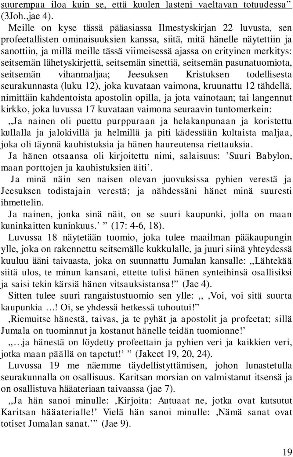 erityinen merkitys: seitsemän lähetyskirjettä, seitsemän sinettiä, seitsemän pasunatuomiota, seitsemän vihanmaljaa; Jeesuksen Kristuksen todellisesta seurakunnasta (luku 12), joka kuvataan vaimona,