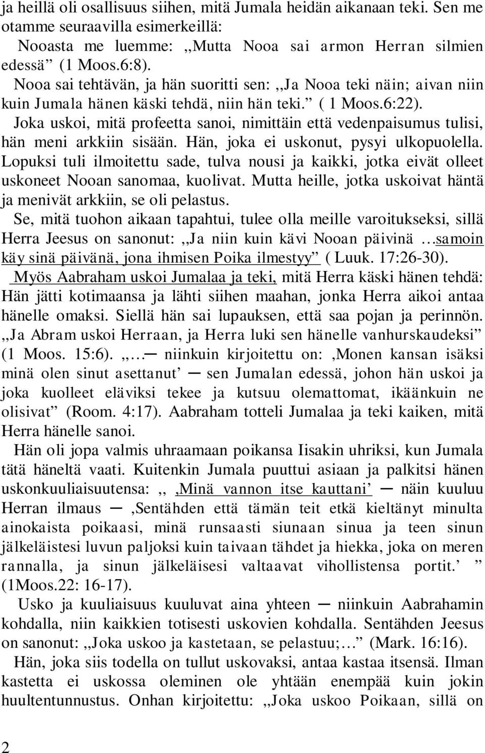 Joka uskoi, mitä profeetta sanoi, nimittäin että vedenpaisumus tulisi, hän meni arkkiin sisään. Hän, joka ei uskonut, pysyi ulkopuolella.